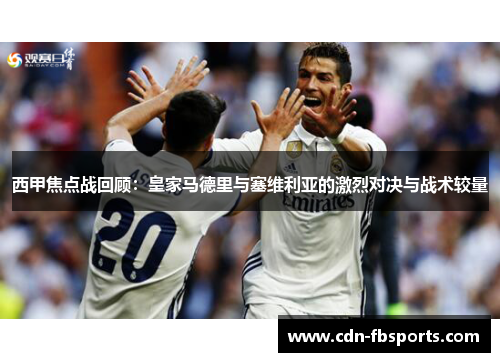 西甲焦点战回顾：皇家马德里与塞维利亚的激烈对决与战术较量