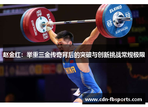 赵金红:举重三金传奇背后的突破与创新挑战常规极限 赵金红:举重三金传奇背后的突破与创新挑战常规极限