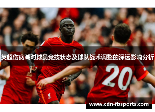 英超伤病潮对球员竞技状态及球队战术调整的深远影响分析 英超伤病潮对球员竞技状态及球队战术调整的深远影响分析