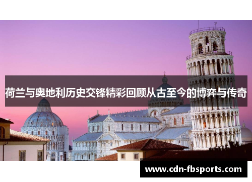 荷兰与奥地利历史交锋精彩回顾从古至今的博弈与传奇 荷兰与奥地利历史交锋精彩回顾从古至今的博弈与传奇