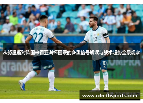 从努涅斯对阵国米看亚洲杯回暖的多重信号解读与战术趋势全景观察 从努涅斯对阵国米看亚洲杯回暖的多重信号解读与战术趋势全景观察