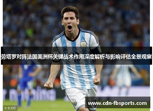 劳塔罗对阵法国美洲杯关键战术作用深度解析与影响评估全景观察 劳塔罗对阵法国美洲杯关键战术作用深度解析与影响评估全景观察