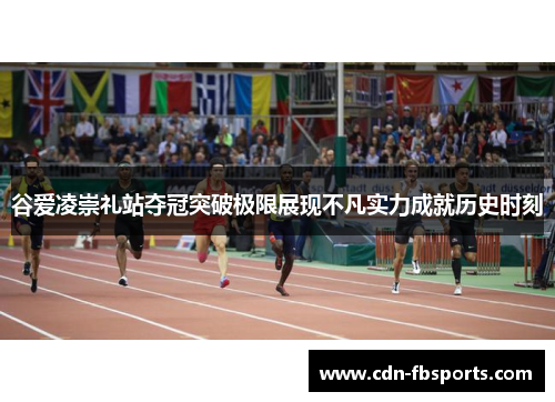 谷爱凌崇礼站夺冠突破极限展现不凡实力成就历史时刻