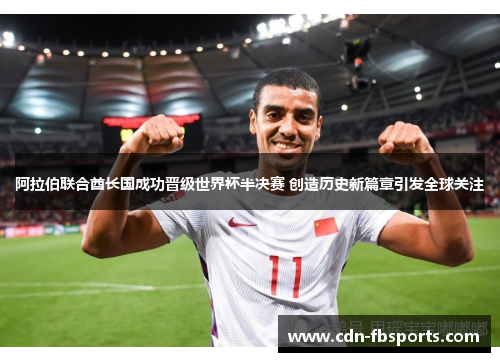 阿拉伯联合酋长国成功晋级世界杯半决赛 创造历史新篇章引发全球关注 阿拉伯联合酋长国成功晋级世界杯半决赛 创造历史新篇章引发全球关注