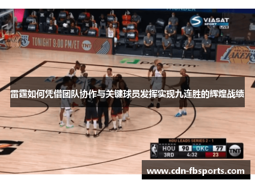 雷霆如何凭借团队协作与关键球员发挥实现九连胜的辉煌战绩