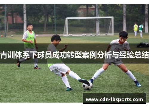 青训体系下球员成功转型案例分析与经验总结