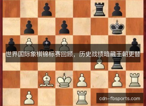 世界国际象棋锦标赛回顾,历史战绩暗藏王朝更替 世界国际象棋锦标赛回顾,历史战绩暗藏王朝更替