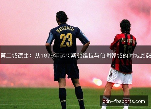 第二城德比：从1879年起阿斯顿维拉与伯明翰城的同城恩怨